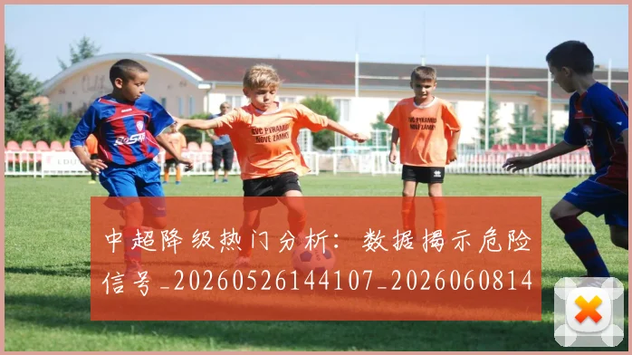 中超降级热门分析：数据揭示危险信号_20260526144107_20260608142627
